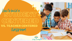 Early Elementary students work together in a student centered classroom. The title reads "How to build a student centered vs teacher centered classroom."