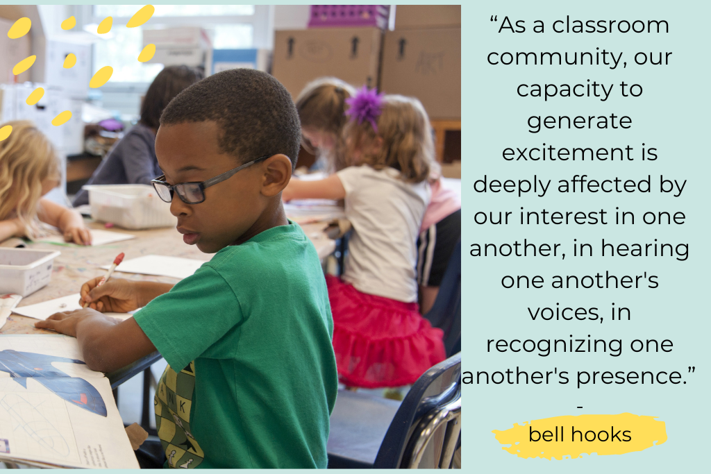 Renowned educator bell hooks is quoted: "“As a classroom community, our capacity to generate excitement is deeply affected by our interest in one another, in hearing one another's voices, in recognizing one another's presence.” 