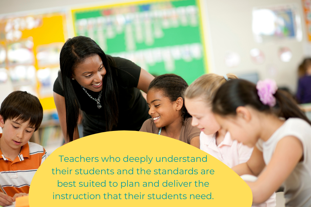 On top of a picture of a teacher with middle school students, the text reads, "Teachers who deeply understand their students and the standards are best suited to deliver the instruction their students need."