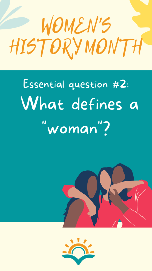 Women's History Month Essential Question #2: What defines a woman?