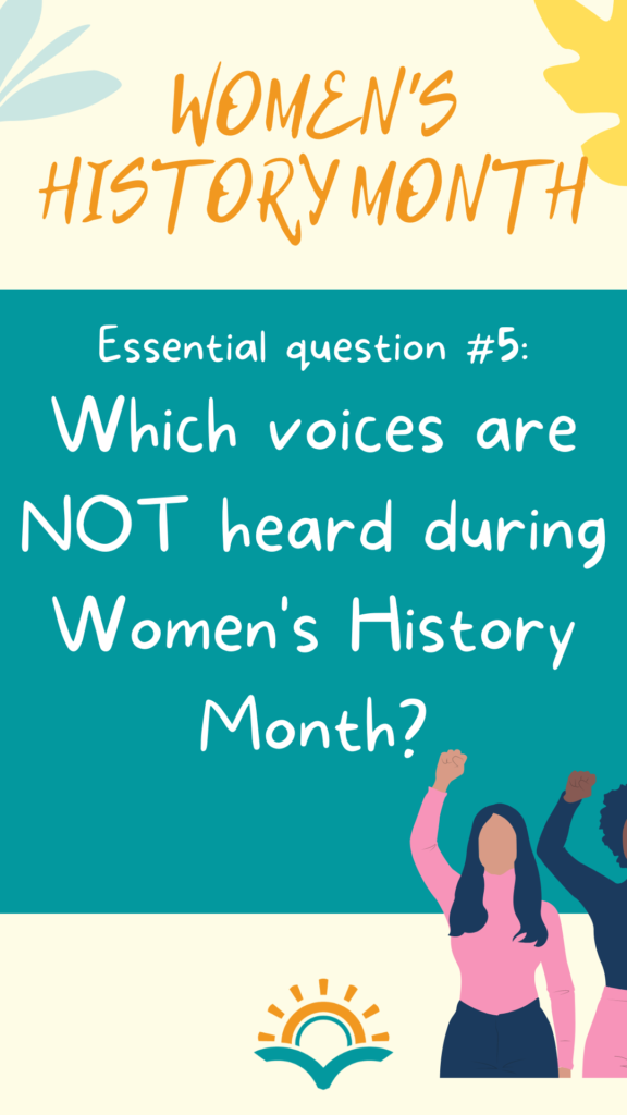 Women's History Month essential question #6: What voices are NOT heard during Women's History Month?