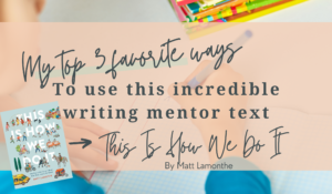 With a background of a student writing, the title reads, "my top 3 favorite ways to use this incredible writing mentor text."