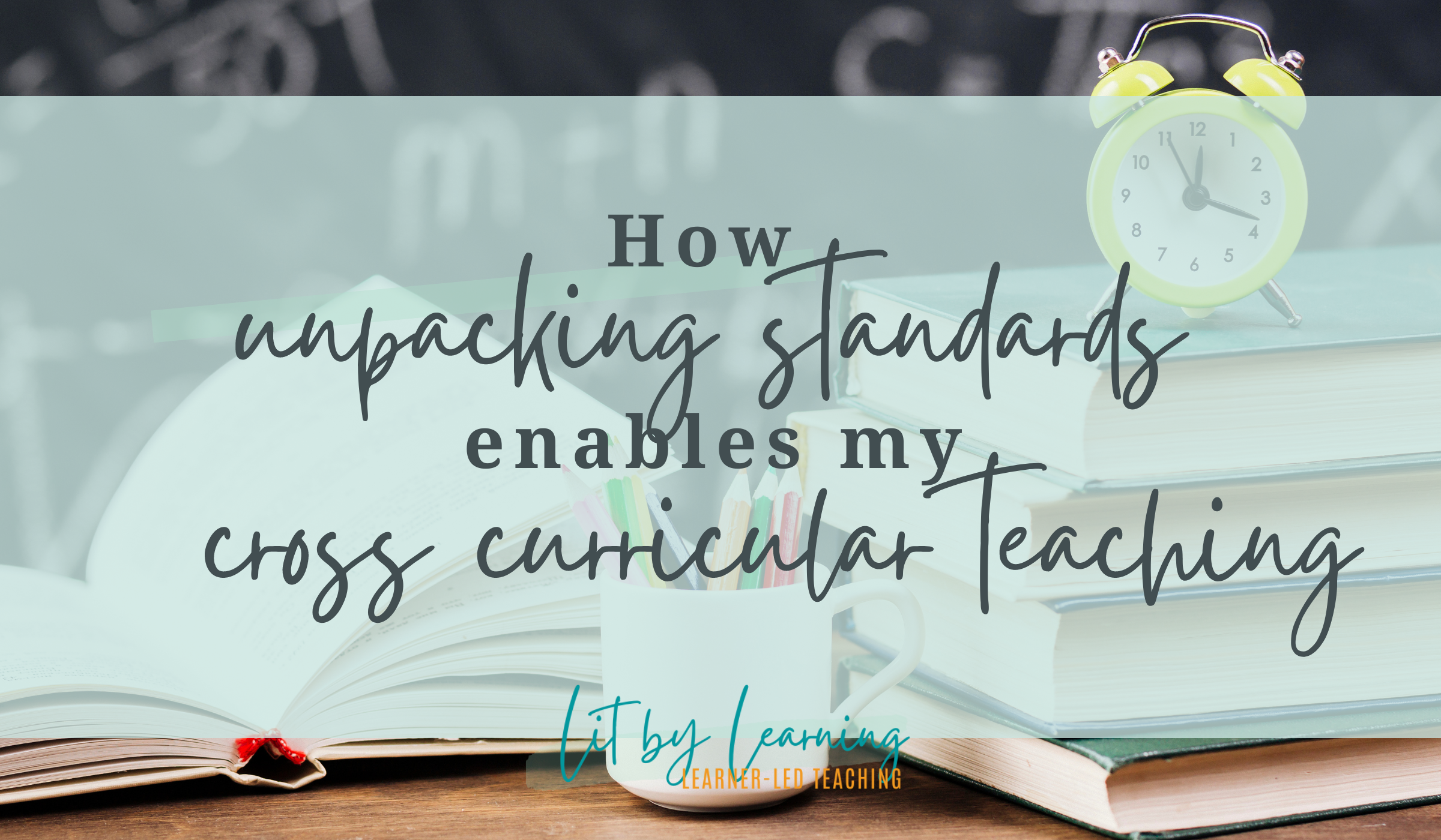 The title reads "how unpacked standards enable my cross curricular teaching)