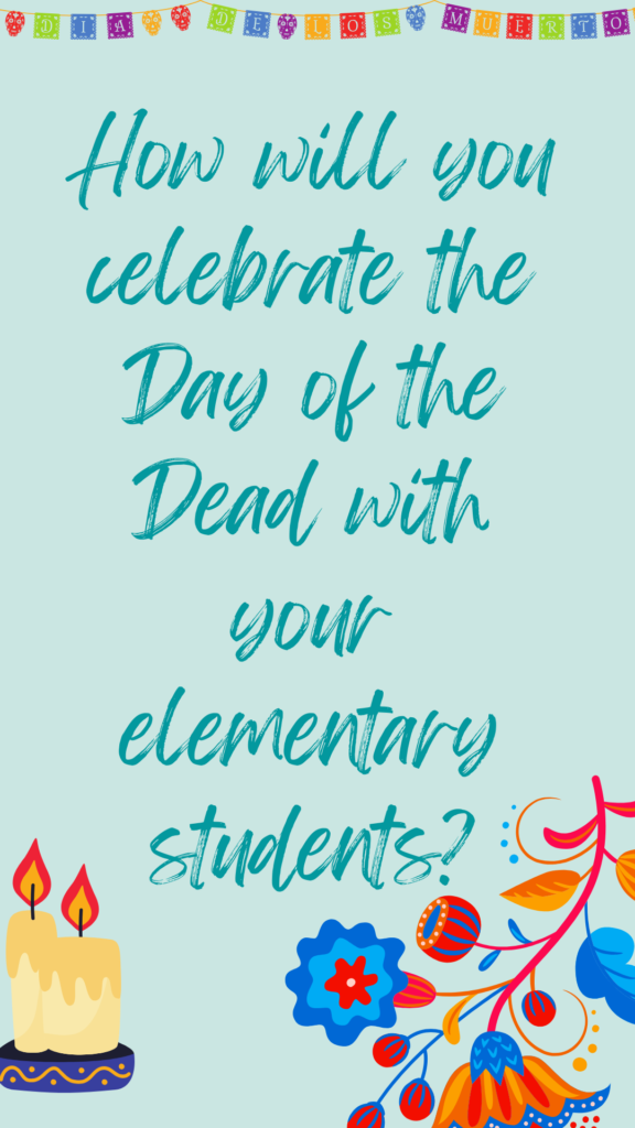 What will your celebration of day of the dead in your elementary classroom look like?