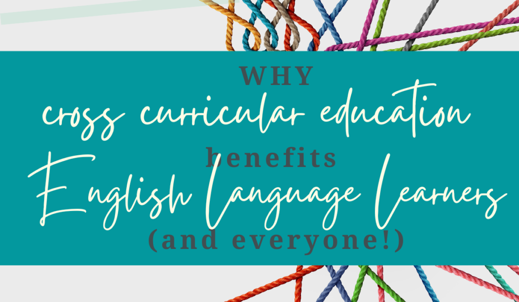 Why cross-curricular education benefits ELL's - and all students!