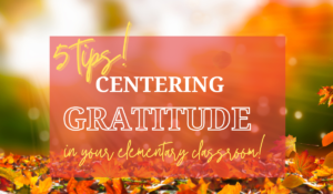 How to center gratitude in the classroom this November and beyond!